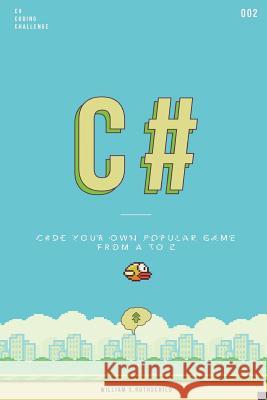 C# flappy bird: Learn by coding your own popular game - Gain amazing experience by coding your first video game in less than an hour
