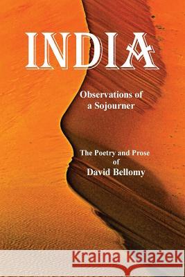 India Observations of a Sojourner: The Poetry and Prose of David Bellomy