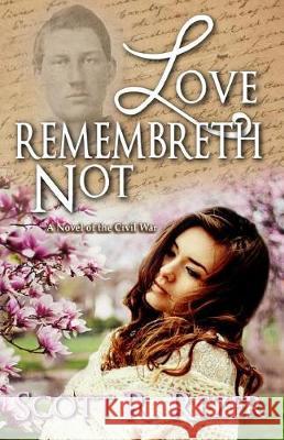 Love Remembreth Not: A Novel of the Civil War
