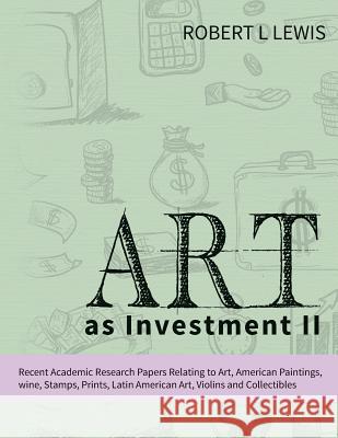 Art as Investment II: Recent Academic Research Papers Relating to Art, American Paintings, Wine, Stamps, Prints, Latin American Art, Violins