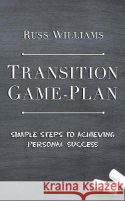 Transition Game-Plan: Simple Steps To Achieving Personal Success
