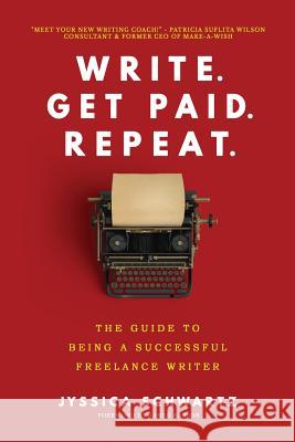 Write. Get Paid. Repeat.: The Guide to Being a Successful Freelance Writer