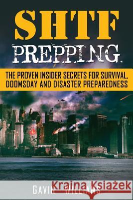 SHTF Prepping: The Proven Insider Secrets For Survival, Doomsday and Disaster