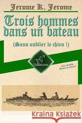 Trois hommes dans un bateau (Sans oublier le chien !): Illustré avec la carte de voyage, la photo des trois hommes et 67 illustrations par A. Frederic