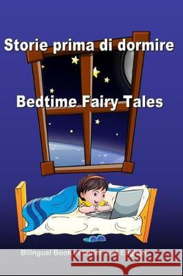Storie prima di dormire. Bedtime Fairy Tales. Bilingual Book in Italian and English: Dual Language Stories. Edizione Bilingue (Inglese - Italiano)