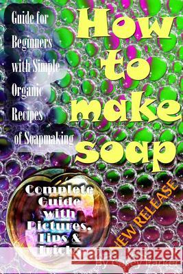 Soap Making: Guide for Beginners with Simple Organic Recipes of How to Make Soap Step by Step