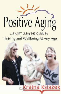 Positive Aging * A SMART Living 365 Guide To Thriving and Wellbeing At Any Age