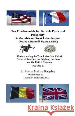 Ten Fundamentals for Durable Peace and Prosperity in the African Great Lakes Region (Rwanda, Burundi, Uganda, DRC): Understanding the True Role of the