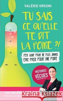 Tu sais ce qu'elle te dit la poire ?!: Petit guide pour ne plus jamais être prise pour une poire