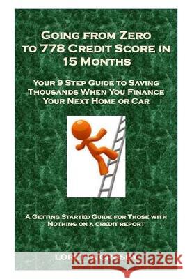 Going from Zero to 778 Credit Score in 15 Months: Your 9 Step Guide to Saving Thousands When You Finance Your Next Home or Car