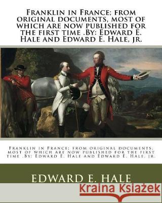 Franklin in France; from original documents, most of which are now published for the first time .By: Edward E. Hale and Edward E. Hale, jr.