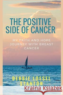 The Positive Side of Cancer: My faith and hope journey with breast cancer