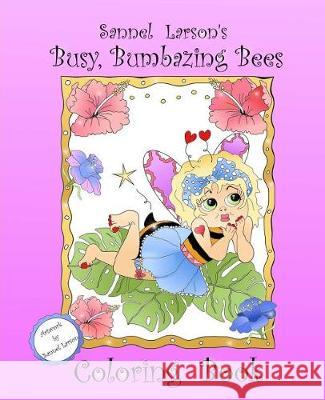 Busy, Bumbazing Bees Coloring Book: Sannel Larson's My Whimsical Bees