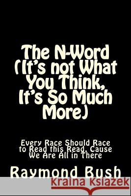 The N-Word (It's not What You Think, It's So Much More): Every Race Should Race to Read this Read, Cause We Are All in There