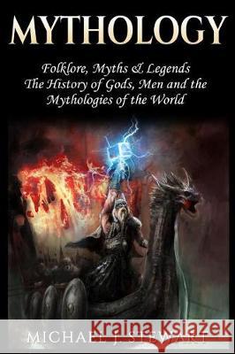 Mythology: Folklore, Myths & Legends: The History of Gods, Men and the Mythologies of the World