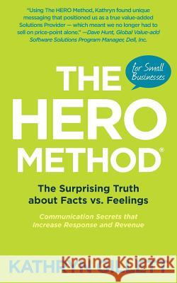 The HERO Method for Small Businesses: The Surprising Truth about Facts vs. Feelings - Communication Secrets that Increase Response and Revenue