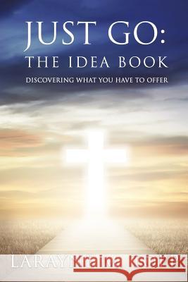 Just Go: The Idea Book: Discovering what you have to offer