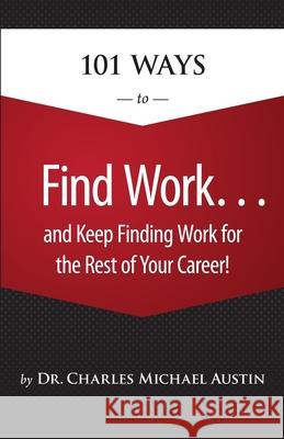 101 Ways to Find Work . . . And Keep Finding Work for the Rest of Your Career!