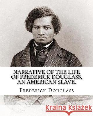 Narrative of the life of Frederick Douglass, an American slave. By: Frederick Douglass ( WRITTEN BY HIMSELF APRIL 28. 1845 ), and By: William Lloyd Ga