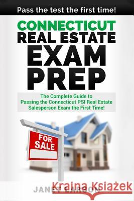 Connecticut Real Estate Exam Prep: The Complete Guide to Passing the Connecticut PSI Real Estate Salesperson License Exam the First Time!