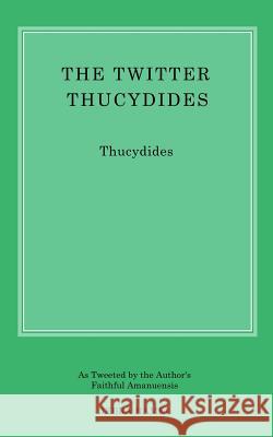 The Twitter Thucydides: An Abbreviated History of the Peloponnesian War for the Modern Age