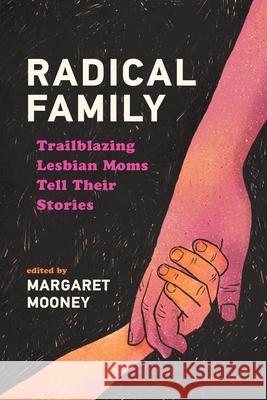 Radical Family: Trailblazing Lesbian Moms Tell Their Stories