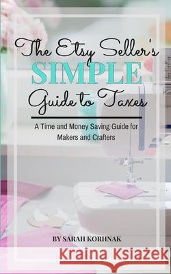 The Etsy Seller's Simple Guide to Taxes: A Time and Money Saving Guide for Makers and Crafters