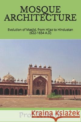 Mosque Architecture: Evolution of Masjid, from Hijaz to Hindustan (622-1654 A.D)