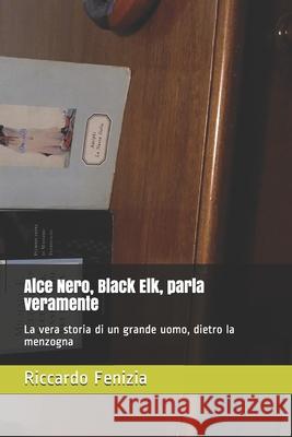 Alce Nero, Black Elk, parla veramente: La vera storia di un grande uomo, dietro la menzogna