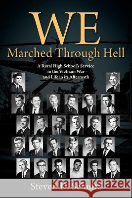 We Marched Through Hell: A Rural High School's Service in the Vietnam War and Life in its Aftermath