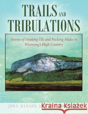 Trails and Tribulations: Stories of Hunting Elk and Packing Mules in Wyoming's High Country