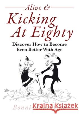 Alive & Kicking At Eighty: Discover How to Become Even Better With Age