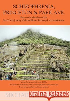 Schizophrenia, Princeton & Park Ave.: Hope on the Marathon of Life, My 60 Year Journey of Mental Illness, Recovery & Accomplishment