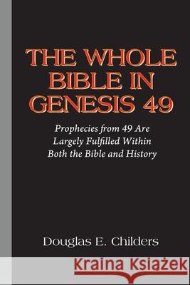 The Whole Bible in Genesis 49: Prophecies from 49 Are Largely Fulfilled Within Both the Bible and History