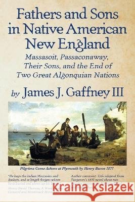 Fathers and Sons in Native American New England: Massasoit, Passaconawy, Their Sons, and the End of Two Great Algonuian Nations