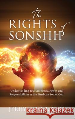 The Rights of Sonship: Understanding Your Authority, Power, and Responsibilities as the Firstborn Son of God