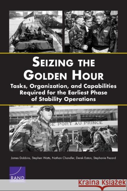 Seizing the Golden Hour: Tasks, Organization, and Capabilities Required for the Earliest Phase of Stability Operations