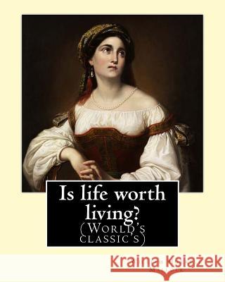 Is life worth living? By: William Hurrell Mallock: William Hurrell Mallock (7 February 1849 - 2 April 1923) was an English novelist and economic