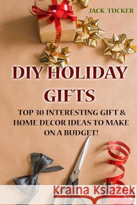 DIY Holiday Gifts: Top 30 Interesting Gift & Home Decor Ideas to Make on a Budget!