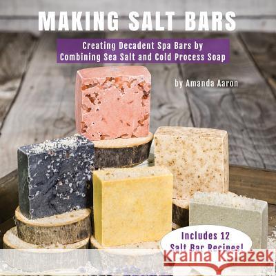 Making Salt Bars: Creating Decadent Spa Bars by Combining Sea Salt and Cold Process Soap