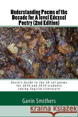 Understanding Poems of the Decade for A level Edexcel Poetry (2nd Edition): Gavin's Guide to the 20 set poems for 2018 and 2019 students taking Englis