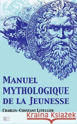 Manuel mythologique de la jeunesse (Illustré): ou Instruction sur la mythologie, par demandes et par réponses, suivi d'un exercice sur l'Apologue