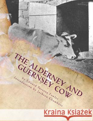 The Alderney and Guernsey Cow: The Nature and Management of Alderney and Guernsey Cattle