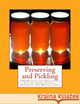 Preserving and Pickling: 200 Recipes for Preserves, Jellies, Jams, Pickles, Relishes and Marmalades