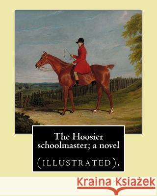 The Hoosier schoolmaster; a novel. By: Edward Eggleston, illustrated By: Frank Beard (1842-1905): Novel (illustrated).