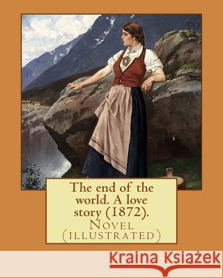 The end of the world. A love story (1872). By: Edward Eggleston, illustrated By: Frank Beard (1842-1905): Novel (illustrated)