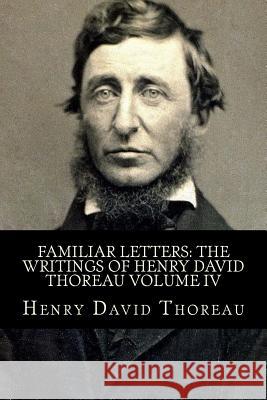 Familiar Letters: The Writings of Henry David Thoreau Volume IV