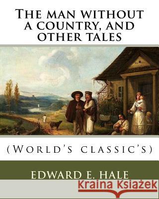 The man without a country, and other tales. By: Edward E. Hale ( short story).: Edward Everett Hale (April 3, 1822 - June 10, 1909) was an American au