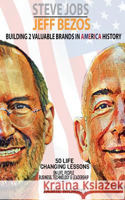 Steve Jobs Jeff Bezos: Building 2 Valuable brands in America - 50 Life changing lessons from them on Life, People, Business, Technology & Lea