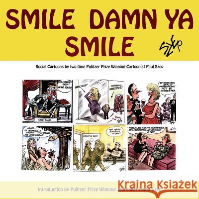 Smile Damn Ya Smile: Social Cartoons By Two-Time Pulitzer Prize Winning Cartoonist Paul Szep